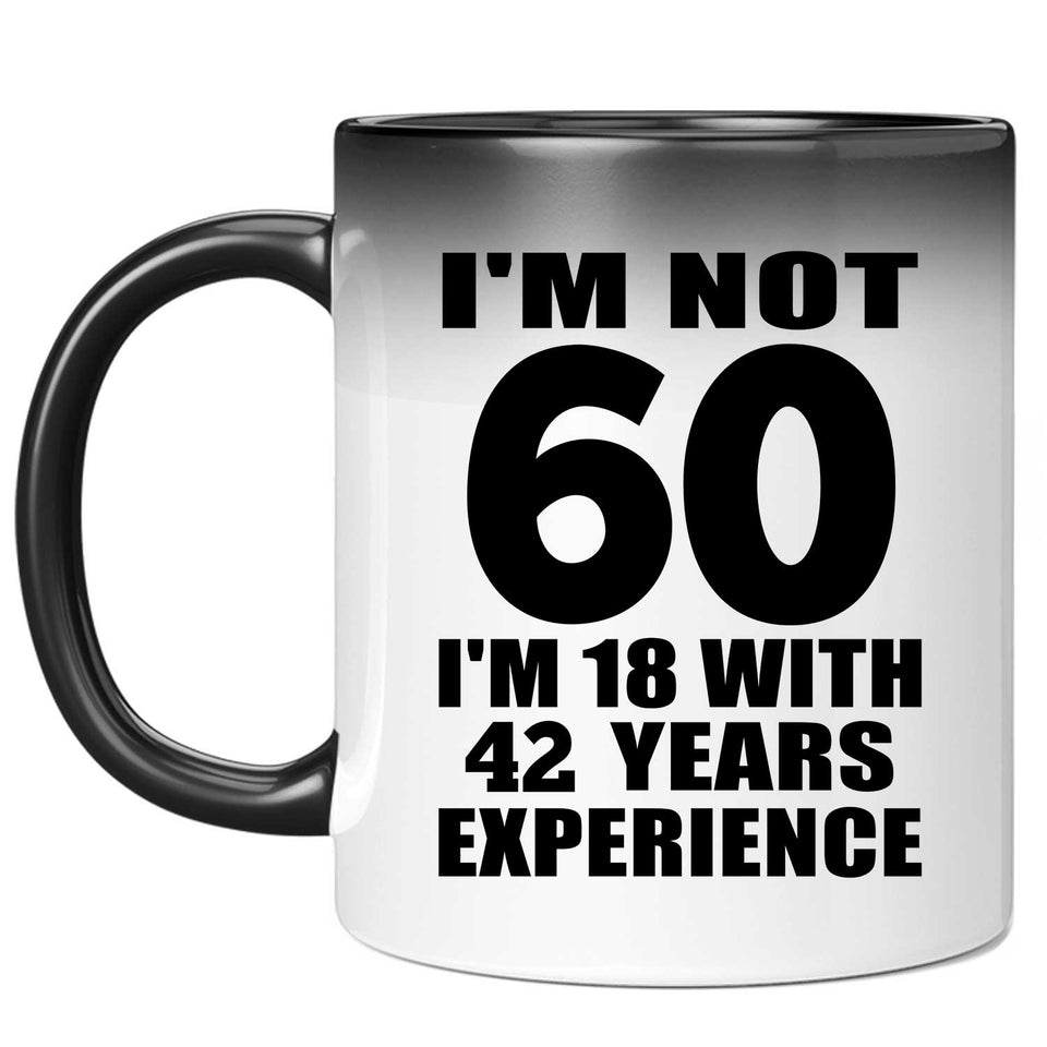 60th Birthday I'm Not 60 I'm 18 With 42 Years Experience - 11oz Color Changing Mug