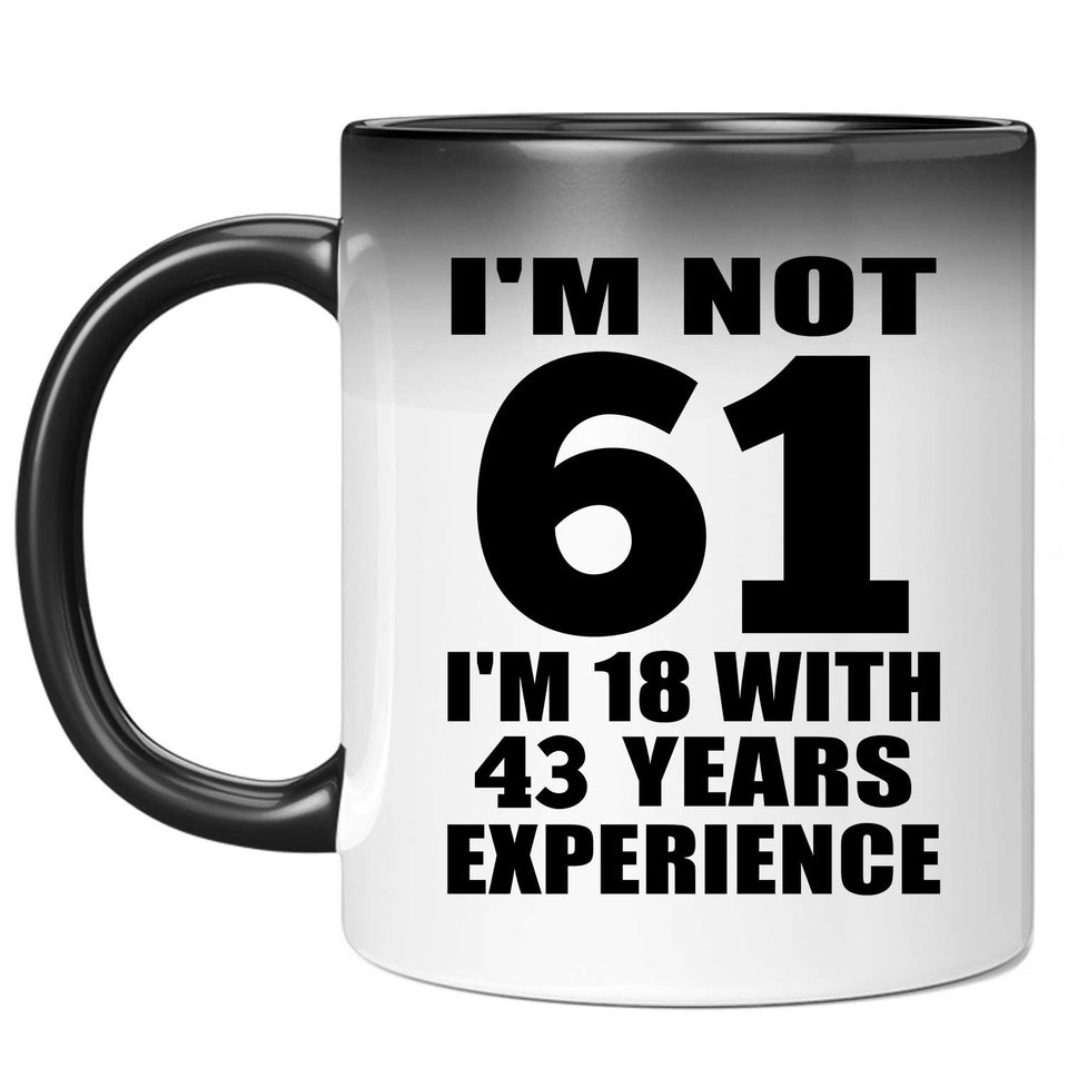 61st Birthday I'm Not 61 I'm 18 With 43 Years Experience - 11oz Color Changing Mug