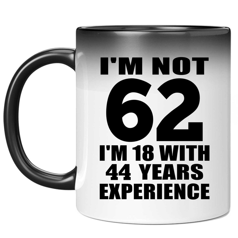62nd Birthday I'm Not 62 I'm 18 With 44 Years Experience - 11oz Color Changing Mug