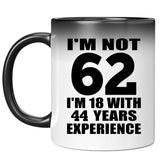 62nd Birthday I'm Not 62 I'm 18 With 44 Years Experience - 11oz Color Changing Mug
