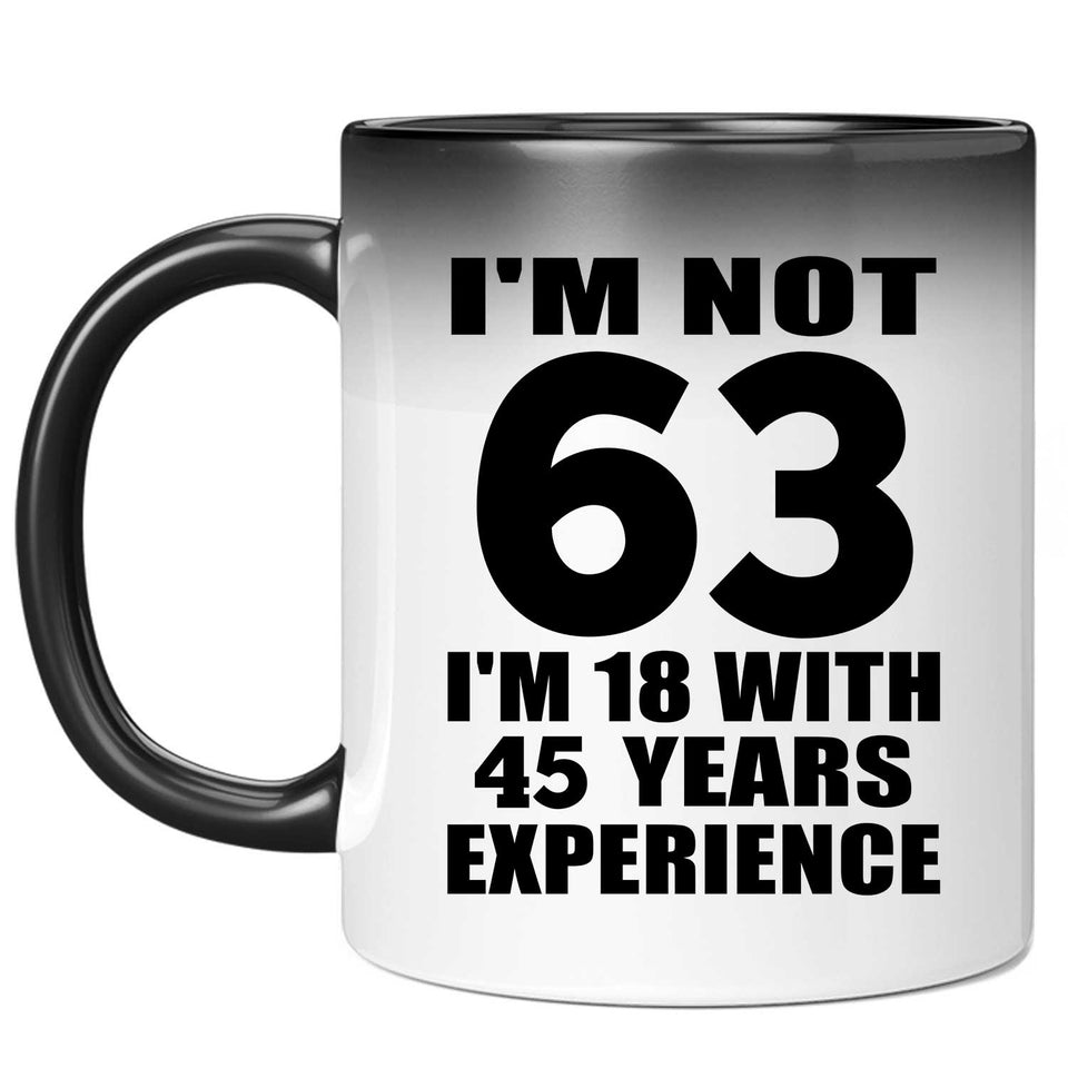 63rd Birthday I'm Not 63 I'm 18 With 45 Years Experience - 11oz Color Changing Mug