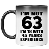 63rd Birthday I'm Not 63 I'm 18 With 45 Years Experience - 11oz Color Changing Mug