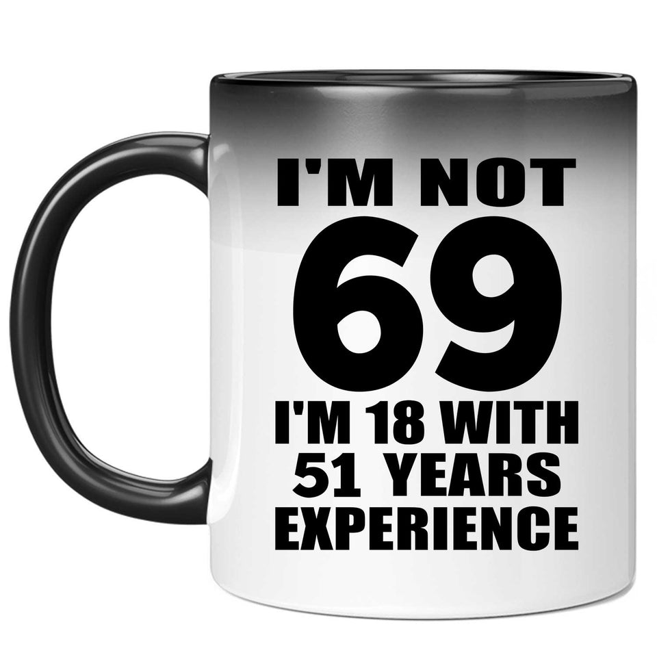 69th Birthday I'm Not 69 I'm 18 With 51 Years Experience - 11oz Color Changing Mug