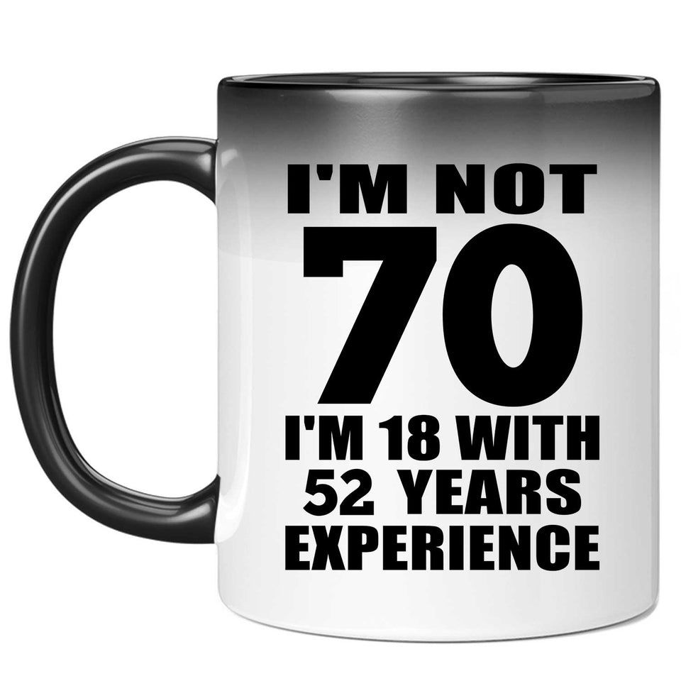 70th Birthday I'm Not 70 I'm 18 With 52 Years Experience - 11oz Color Changing Mug