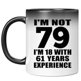 79th Birthday I'm Not 79 I'm 18 With 61 Years Experience - 11oz Color Changing Mug
