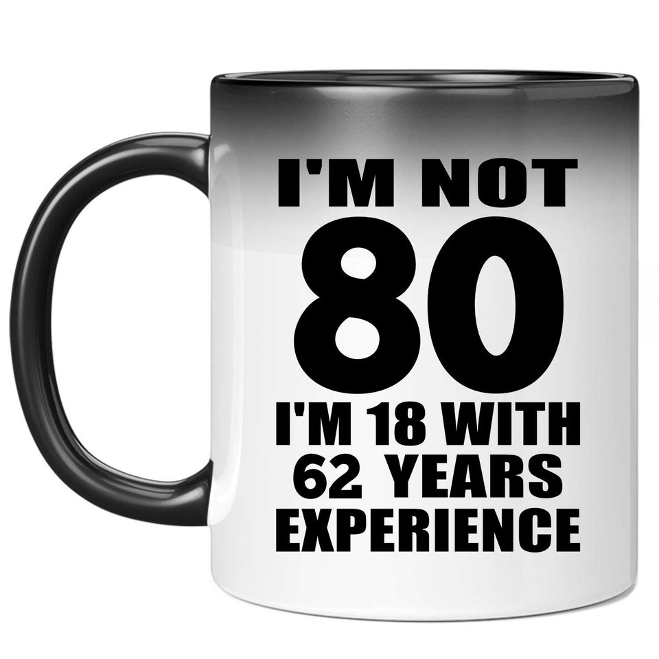 80th Birthday I'm Not 80 I'm 18 With 62 Years Experience - 11oz Color Changing Mug