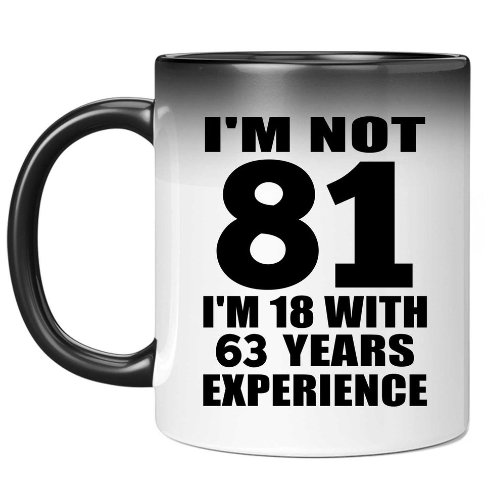 81st Birthday I'm Not 81 I'm 18 With 63 Years Experience - 11oz Color Changing Mug