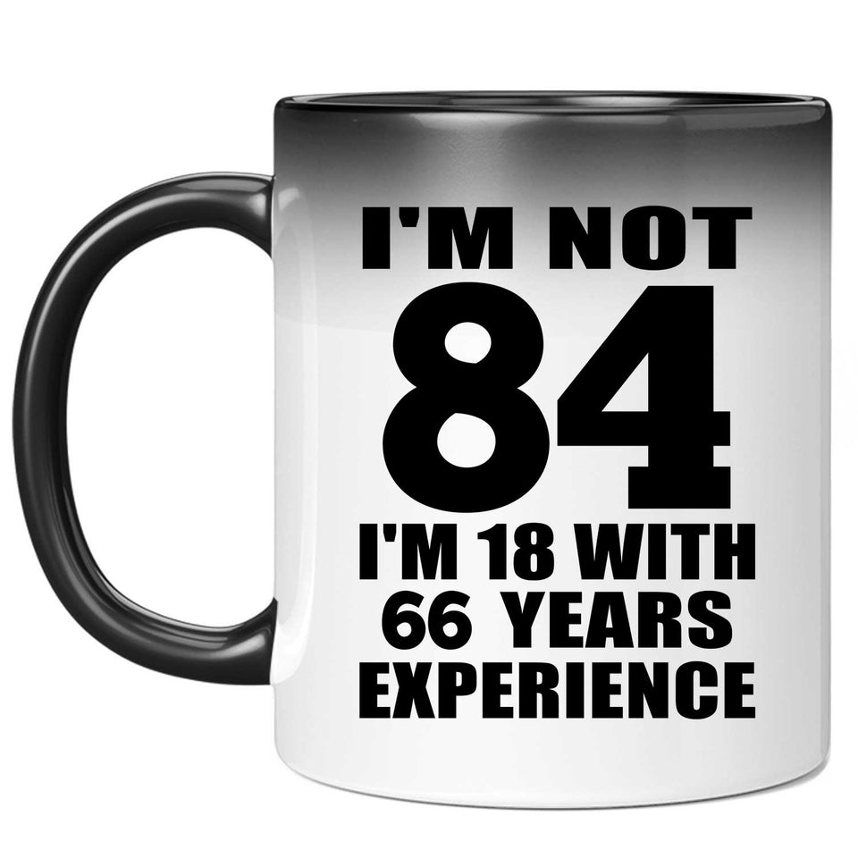 84th Birthday I'm Not 84 I'm 18 With 66 Years Experience - 11oz Color Changing Mug