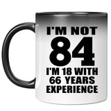 84th Birthday I'm Not 84 I'm 18 With 66 Years Experience - 11oz Color Changing Mug