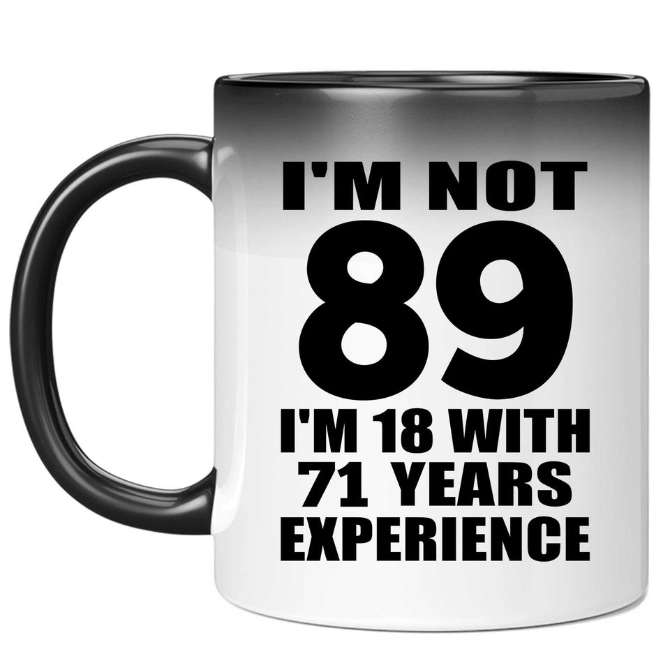 89th Birthday I'm Not 89 I'm 18 With 71 Years Experience - 11oz Color Changing Mug