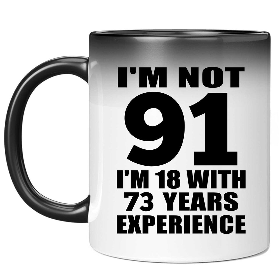 91st Birthday I'm Not 91 I'm 18 With 73 Years Experience - 11oz Color Changing Mug