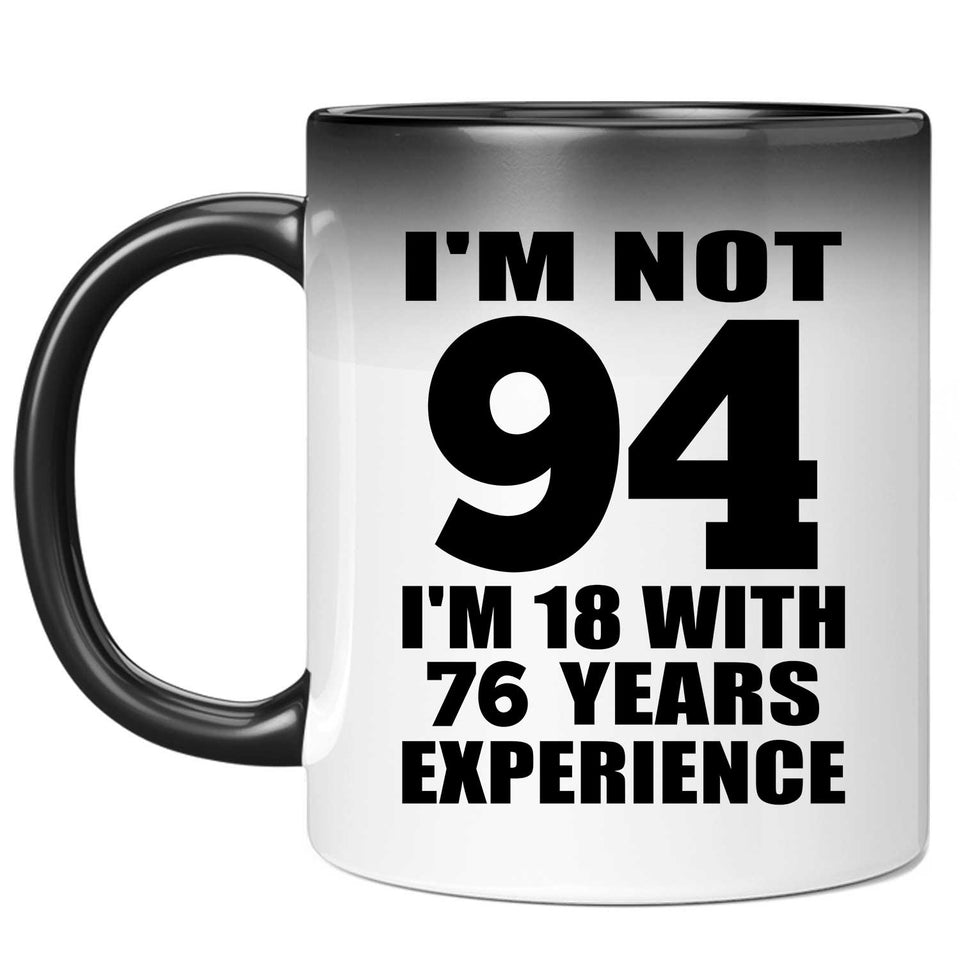 94th Birthday I'm Not 94 I'm 18 With 76 Years Experience - 11oz Color Changing Mug