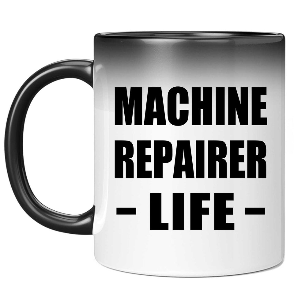 Machine Repairer Life - 11oz Color Changing Mug