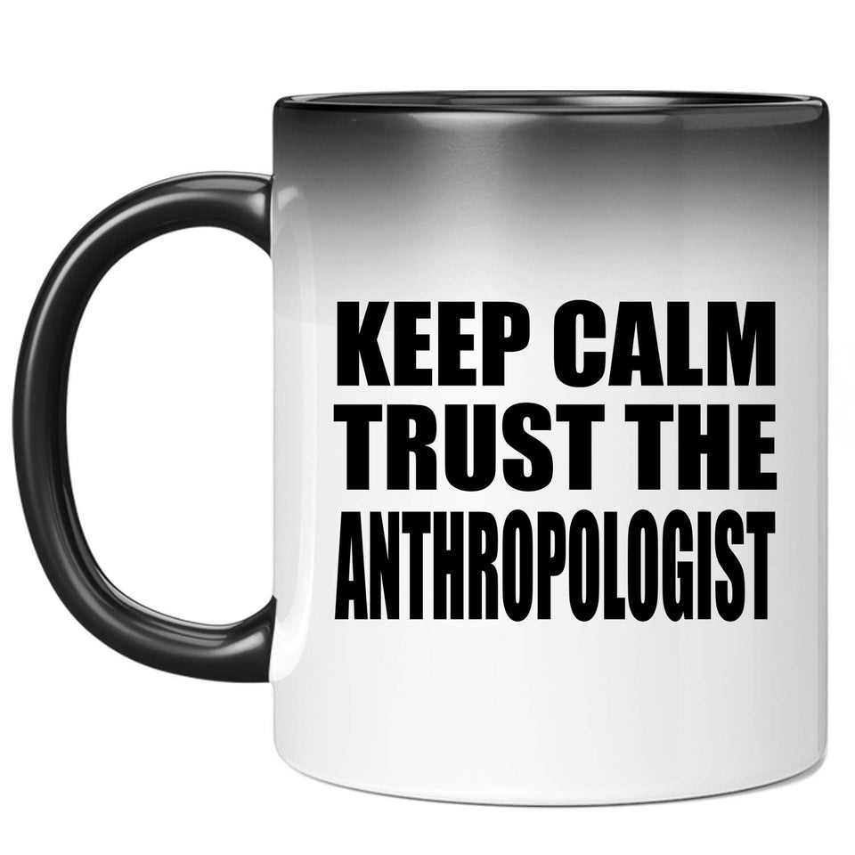 Keep Calm and Trust The Anthropologist - 11oz Color Changing Mug