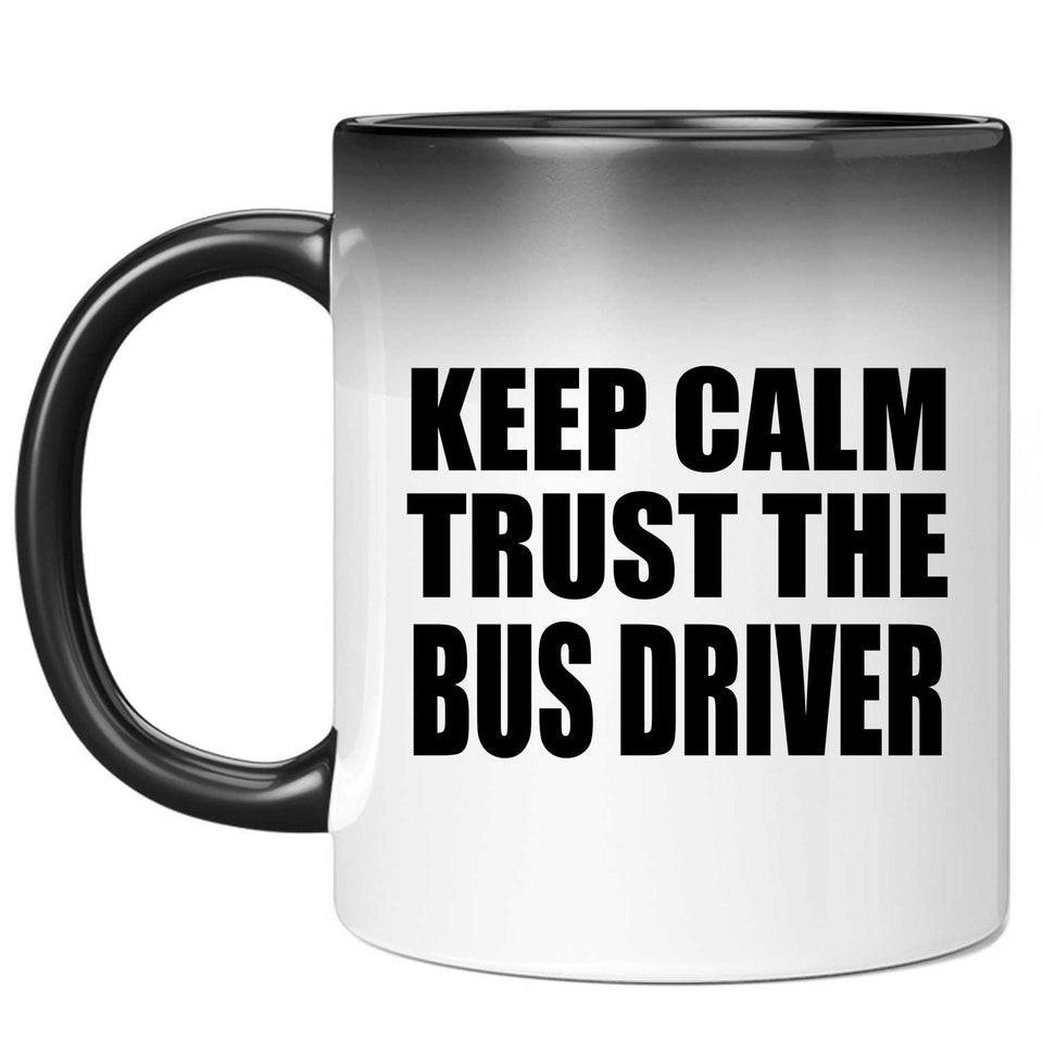 Keep Calm and Trust The Bus Driver - 11oz Color Changing Mug