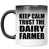 Keep Calm and Trust The Dairy Farmer - 11oz Color Changing Mug