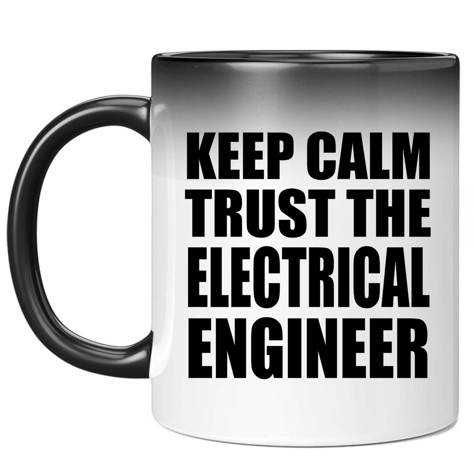 Keep Calm and Trust The Electrical Engineer - 11oz Color Changing Mug