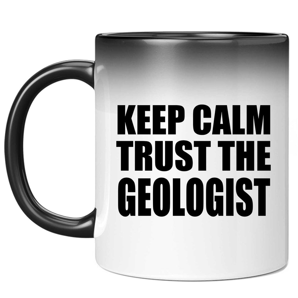 Keep Calm and Trust The Geologist - 11oz Color Changing Mug