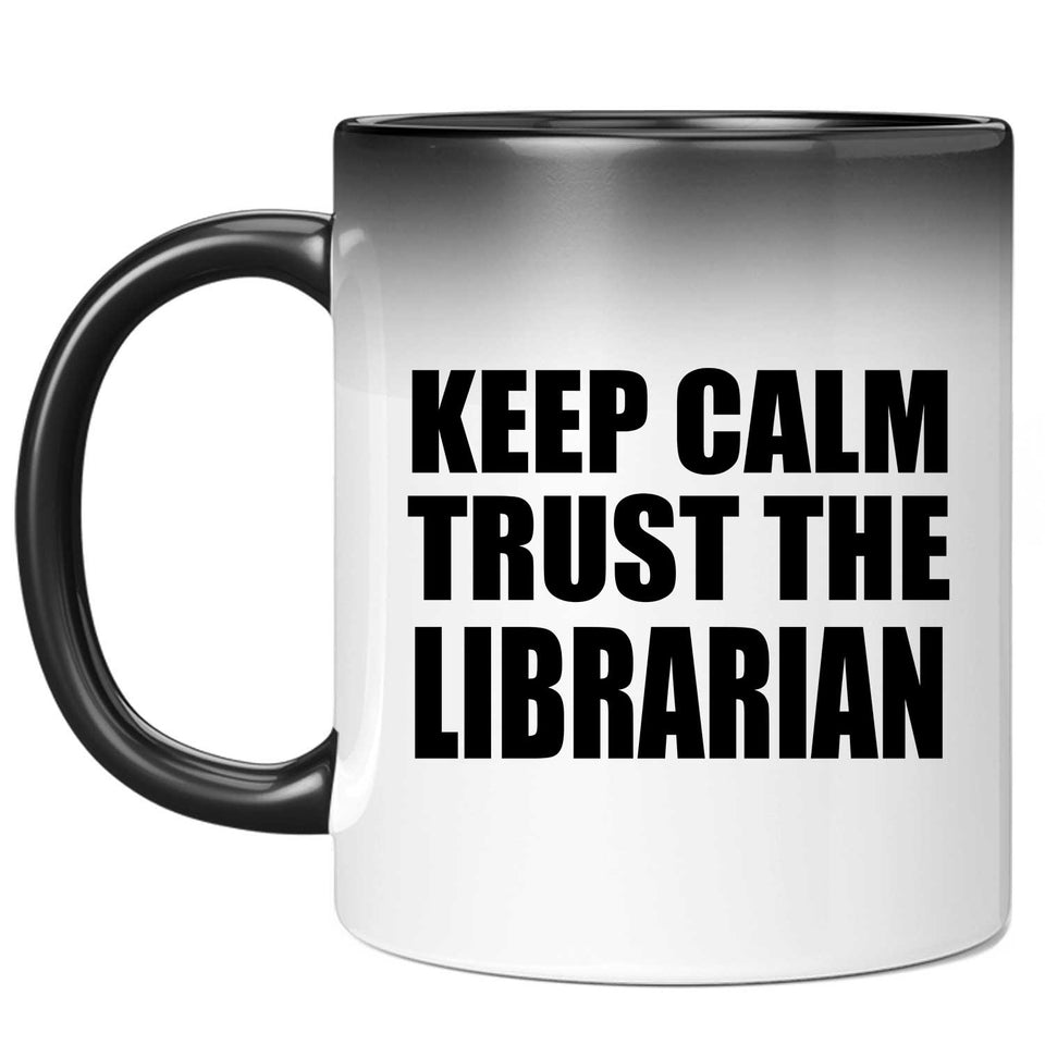 Keep Calm and Trust The Librarian - 11oz Color Changing Mug