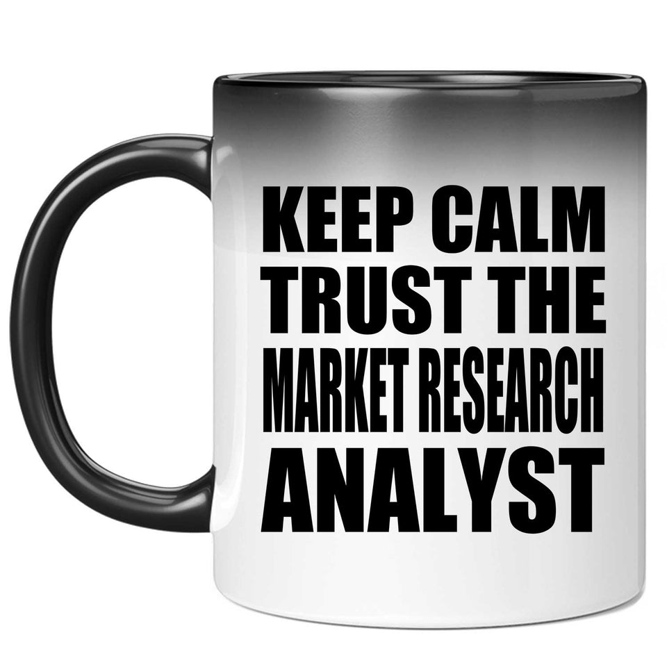 Keep Calm and Trust The Market Research Analyst - 11oz Color Changing Mug