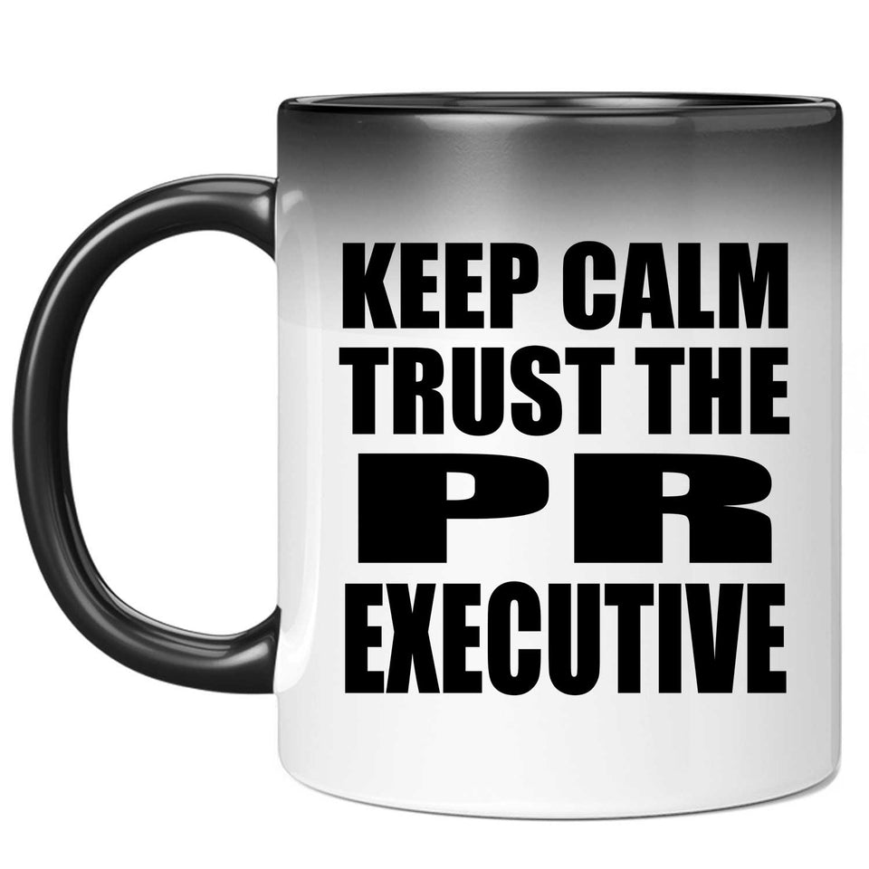 Keep Calm and Trust The PR Executive - 11oz Color Changing Mug