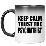 Keep Calm and Trust The Psychiatrist - 11oz Color Changing Mug