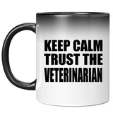 Keep Calm and Trust The Veterinarian - 11oz Color Changing Mug