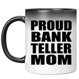 Proud Bank Teller Mom - 11oz Color Changing Mug