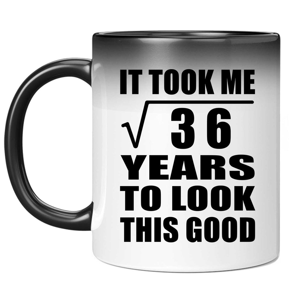 6th Birthday Took Square Root of 36 Years To Look Good - 11oz Color Changing Mug