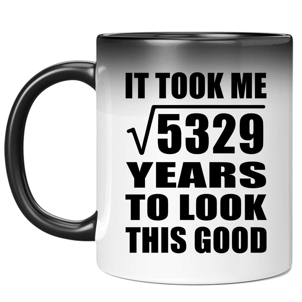 73rd Birthday Took Square Root of 5329 Years To Look Good - 11oz Color Changing Mug