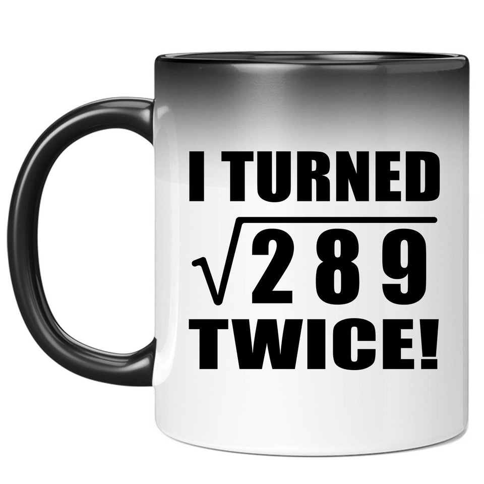34th Birthday I Turned Square Root of 289 Twice - 11oz Color Changing Mug