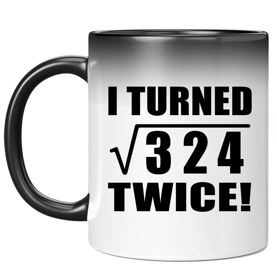 36th Birthday I Turned Square Root of 324 Twice - 11oz Color Changing Mug