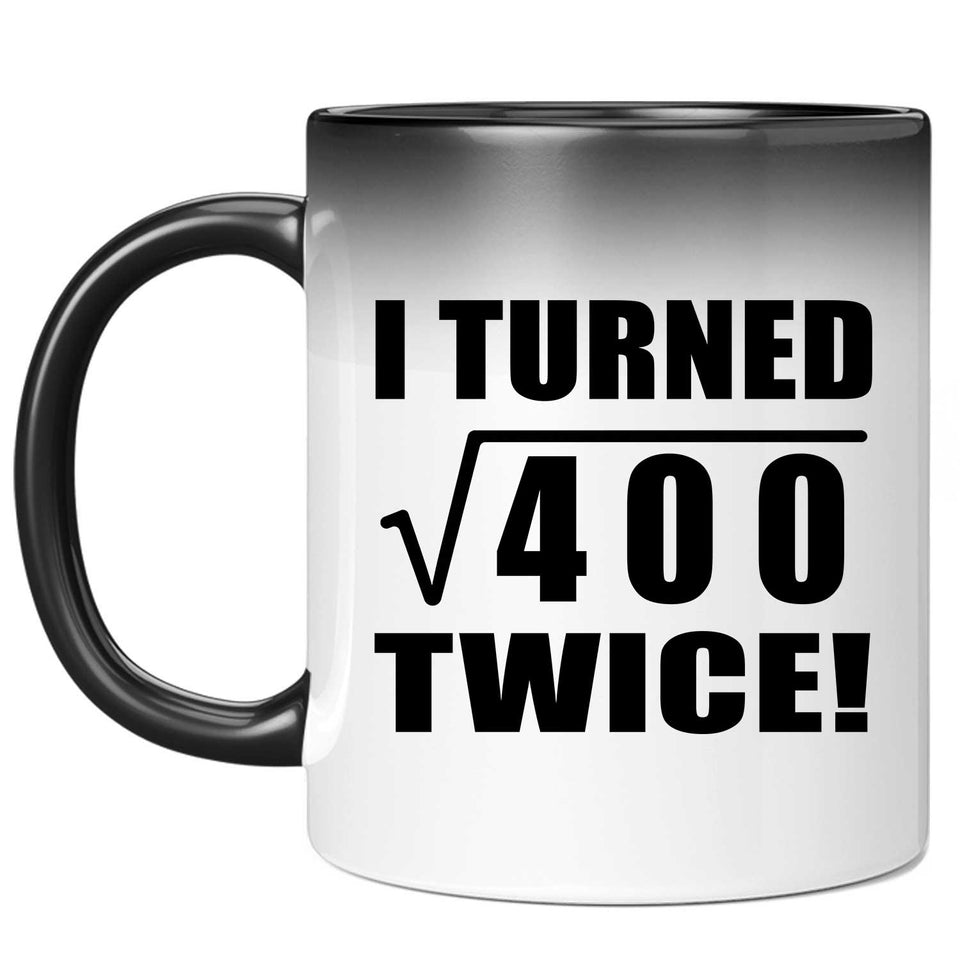 40th Birthday I Turned Square Root of 400 Twice - 11oz Color Changing Mug