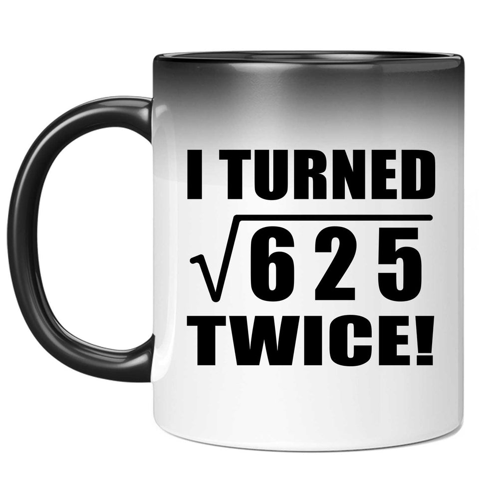 50th Birthday I Turned Square Root of 625 Twice - 11oz Color Changing Mug
