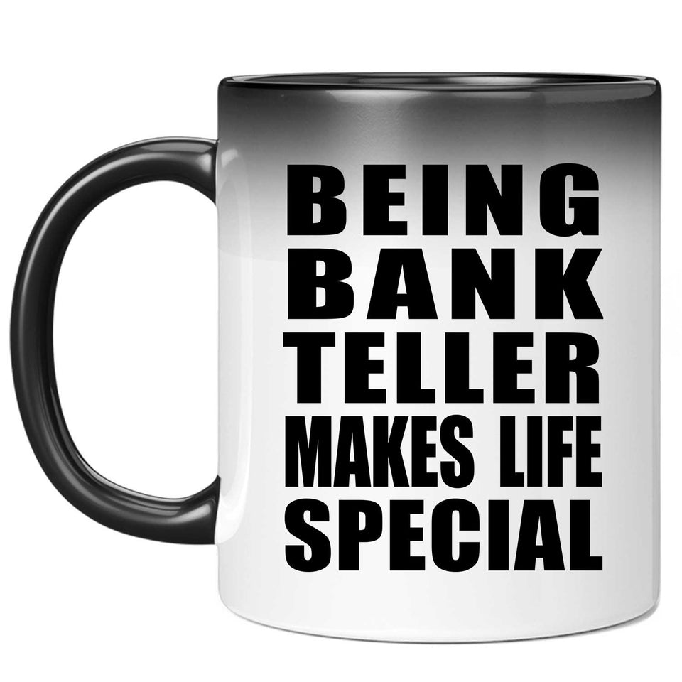 Being Bank Teller Makes Life Special - 11oz Color Changing Mug