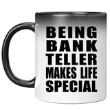 Being Bank Teller Makes Life Special - 11oz Color Changing Mug