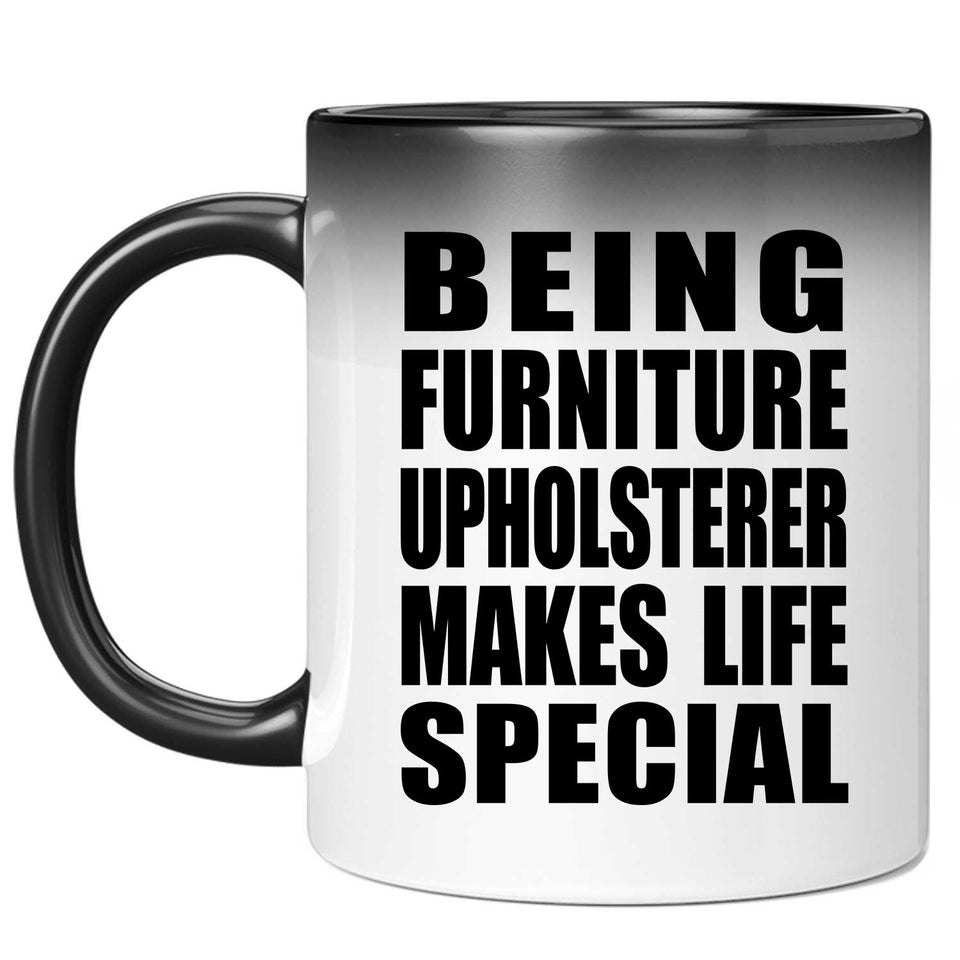 Being Furniture Upholsterer Makes Life Special - 11oz Color Changing Mug