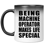Being Machine Operator Makes Life Special - 11oz Color Changing Mug