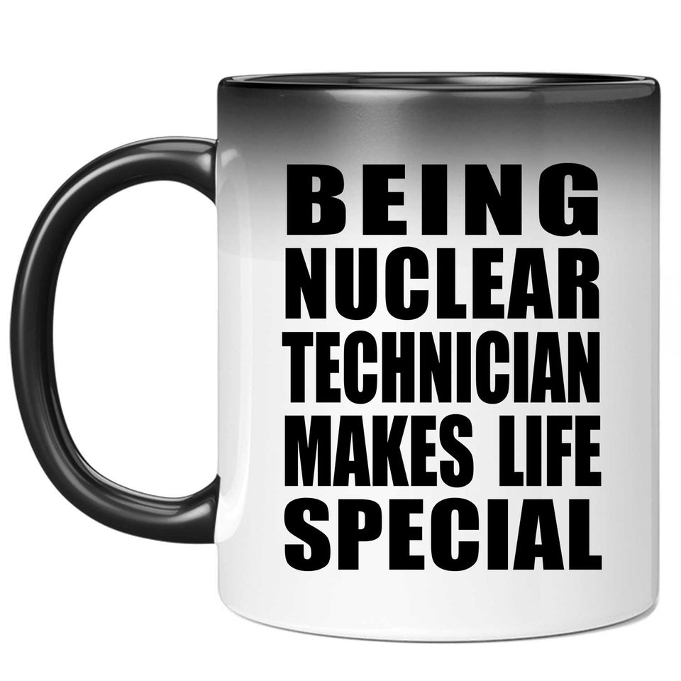 Being Nuclear Technician Makes Life Special - 11oz Color Changing Mug