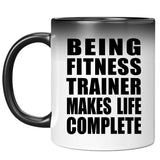 Being Fitness Trainer Makes Life Complete - 11oz Color Changing Mug