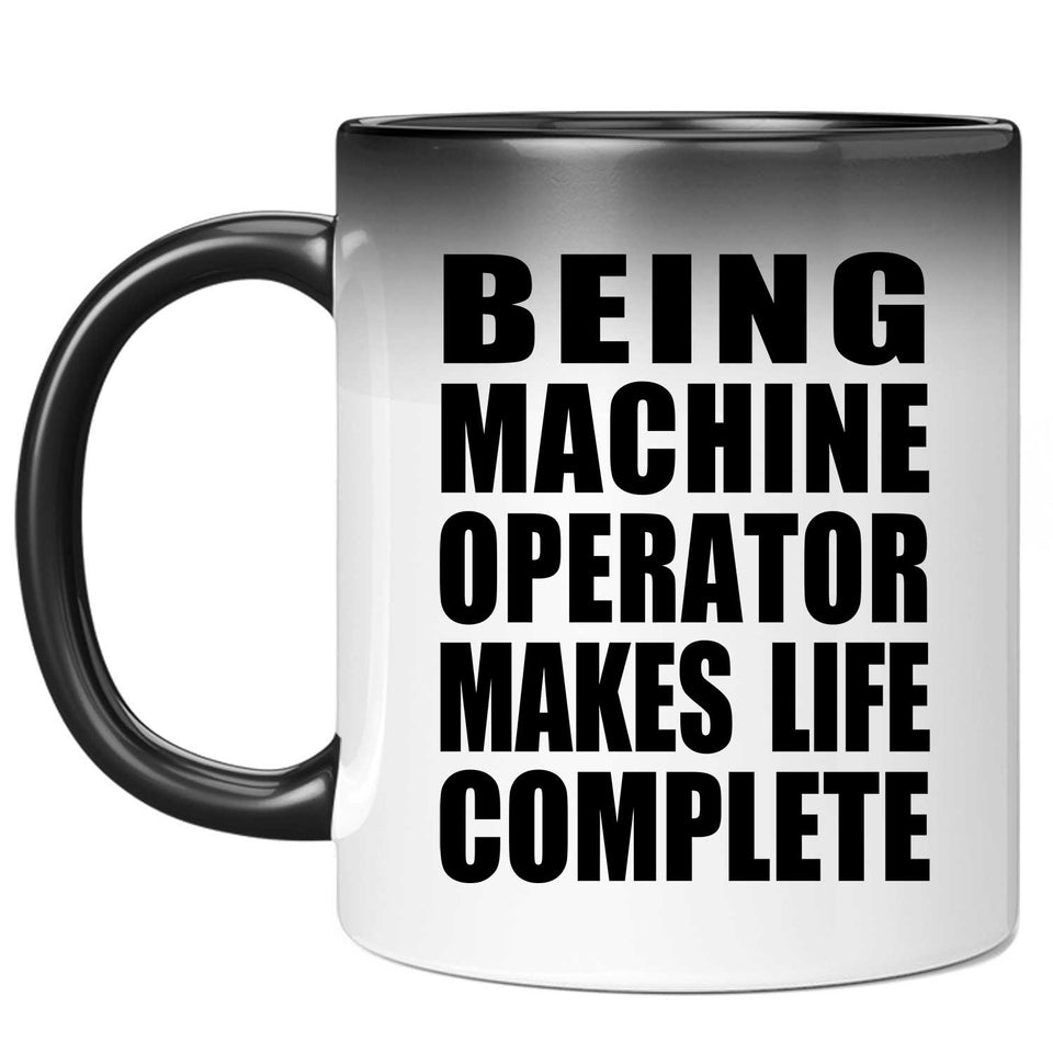 Being Machine Operator Makes Life Complete - 11oz Color Changing Mug