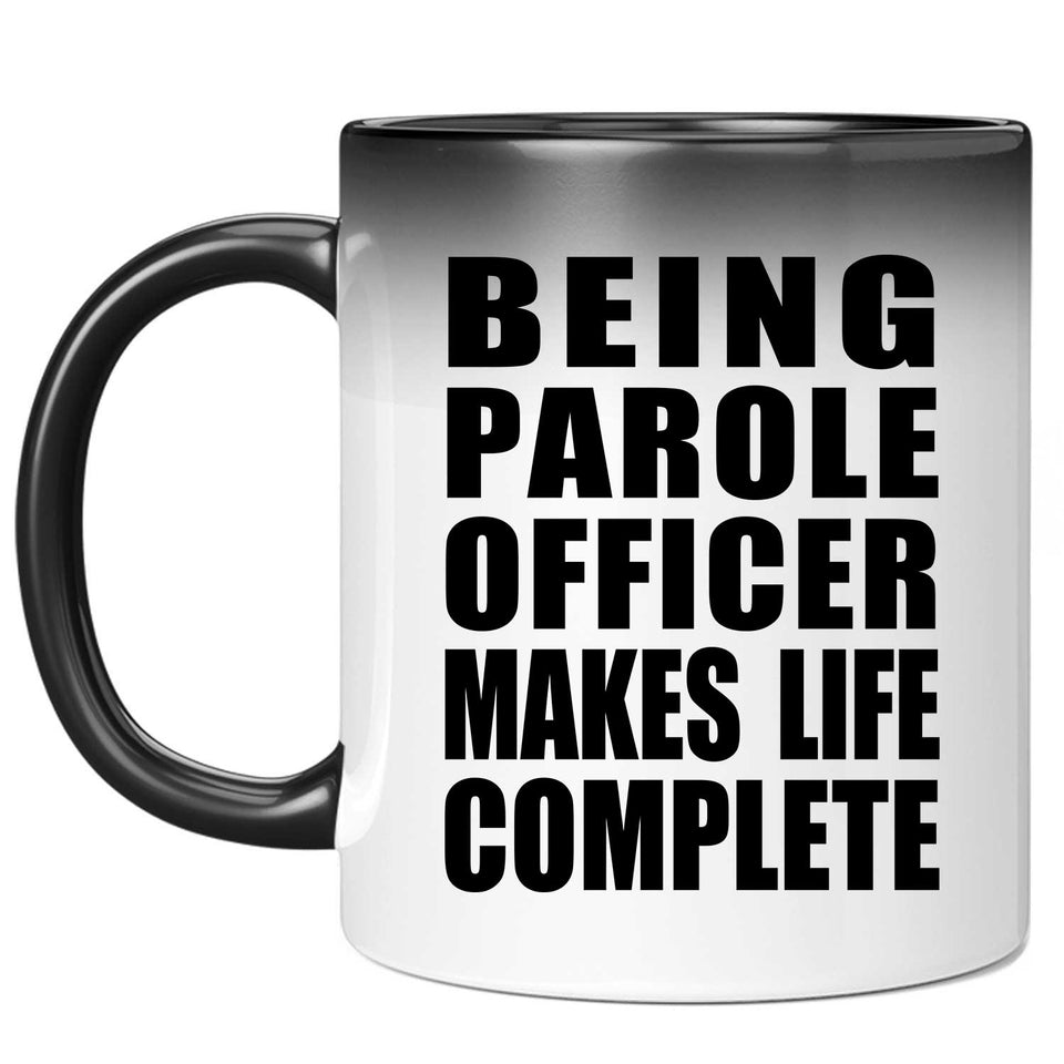 Being Parole Officer Makes Life Complete - 11oz Color Changing Mug