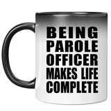 Being Parole Officer Makes Life Complete - 11oz Color Changing Mug