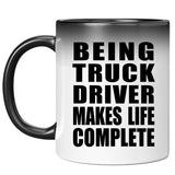 Being Truck Driver Makes Life Complete - 11oz Color Changing Mug