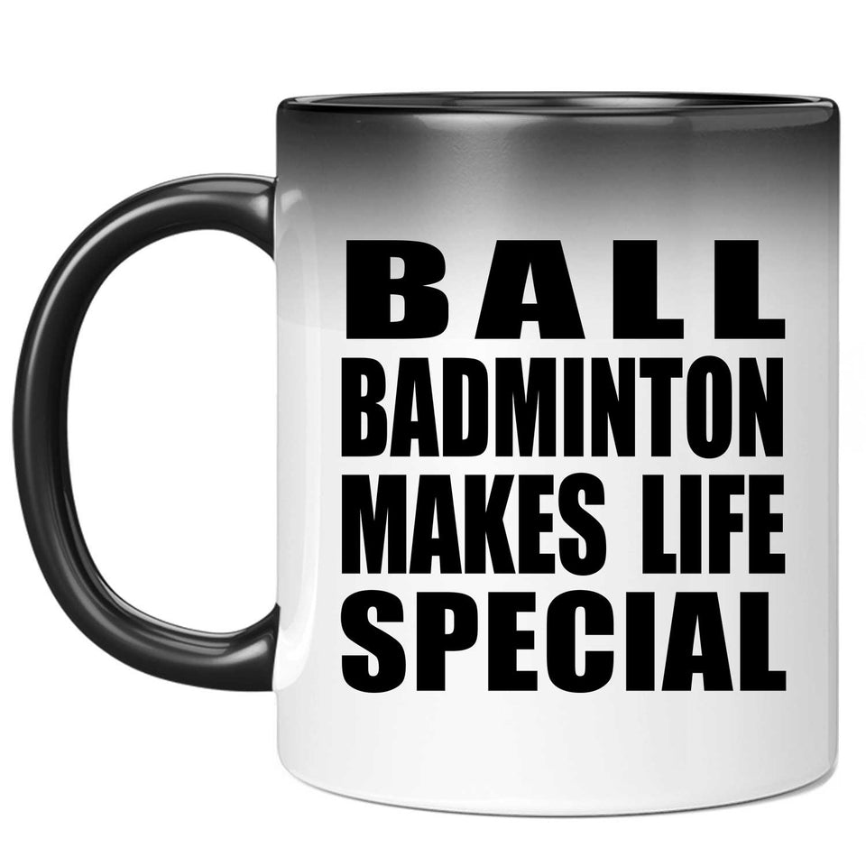 Ball Badminton Makes Life Special - 11oz Color Changing Mug