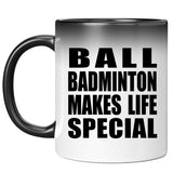 Ball Badminton Makes Life Special - 11oz Color Changing Mug