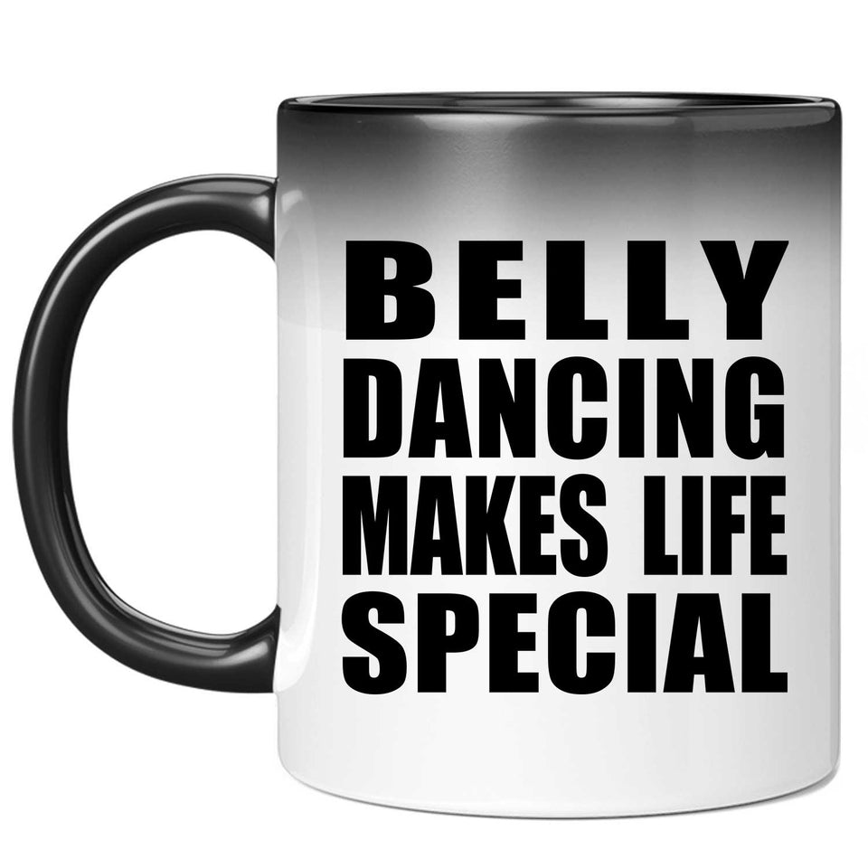 Belly Dancing Makes Life Special - 11oz Color Changing Mug