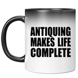 Antiquing Makes Life Complete - 11oz Color Changing Mug