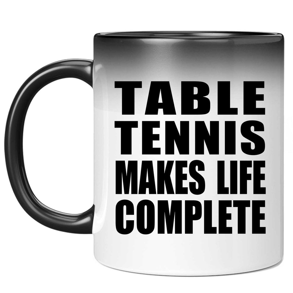 Table Tennis Makes Life Complete - 11oz Color Changing Mug