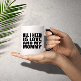 All I Need Is Love And My Mommy - 11 Oz Color Changing Mug
